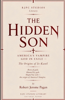 The Hidden Son: America's Vampire God in Exile — The Origins of Ix-Kanil: Born of gods. Hunted by gods. Shaped by exile - the origin of America's Vampire (Paranormal Salad)
