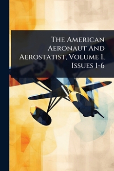 Paperback The American Aeronaut And Aerostatist, Volume 1, Issues 1-6 Book