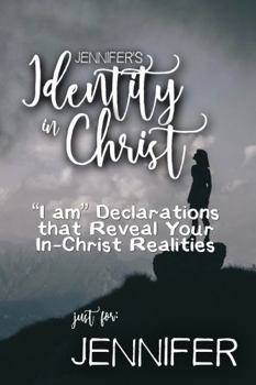Paperback Jennifer's Identity in Christ: “I am” Declarations That Reveal Your In-Christ Realities (Jennifer's Personalized Scripture Set) Book