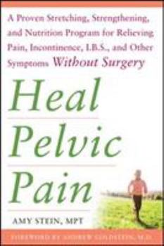 Paperback Heal Pelvic Pain: The Proven Stretching, Strengthening, and Nutrition Program for Relieving Pain, Incontinence,& I.B.S, and Other Symptoms Without Sur Book