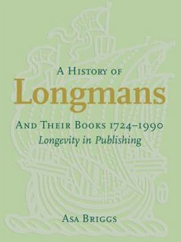A History of Longmans and Their Books 1724-1990: Longevity in Publishing