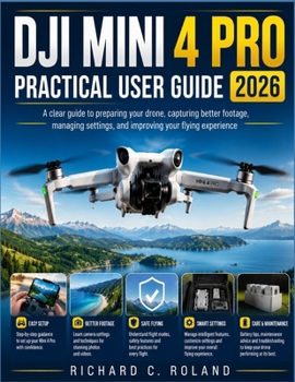Paperback DJI Mini 4 Pro Practical User Guide 2026: A clear guide to preparing your drone, capturing better footage, managing settings, and improving your flyin Book