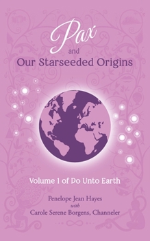 Pax and Our Starseeded Origins: Volume 1 of Do Unto Earth - Book #1 of the Do Unto Earth