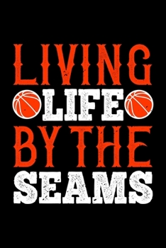 Living Life By The Seams: Best basketball quote journal notebook for multiple purpose like writing notes, plans and ideas. Best basketball composition ... lover. (Basketball Journal Notebook)