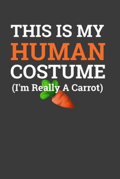 This Is My Human Costume I'M Really A Carrot: Perfect Halloween Notebook For Carrot Lover. Cute Cream Paper 6*9 Inch With 100 Pages Notebook For Writing Daily Routine, Journal and Hand Note