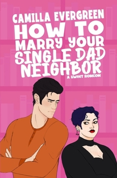 How to Marry Your Single Dad Neighbor: A Sweet Romantic Comedy