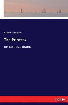 The Princess Of Alfred Tennyson: Recast As A Drama (1881)