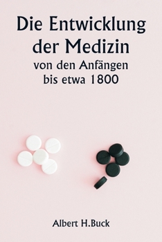 Paperback Die Entwicklung der Medizin von den Anfängen bis etwa 1800 [German] Book