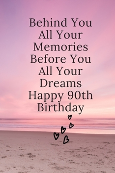 Paperback Behind You All Your Memories Before You All Your Dreams Happy 90th Birthday: 90th Birthday Journal: Lined Journal / Notebook Birthday Gift For Women I Book