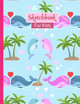 Sketchbook For Kids: Cute Colorful Whale Sketchbook With 120 Pages of 8.5"x11" Blank Paper for Drawing, Creative Doodling or Learning to Draw