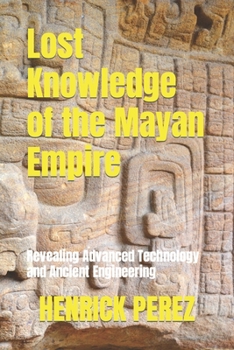 Paperback Lost Knowledge of the Mayan Empire: Revealing Advanced Technology and Ancient Engineering [Large Print] Book