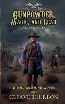 Gunpowder, Magic, and Lead (Witches, Wizards, and Weapons)