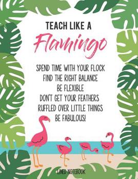 Paperback Teach Like a Flamingo Spend Time with Your Flock Find the Right Balance Be Flexible Don't Get Your Feathers Ruffled Over Little Things Be Fabulous! Li Book