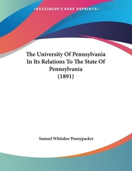 Paperback The University Of Pennsylvania In Its Relations To The State Of Pennsylvania (1891) Book