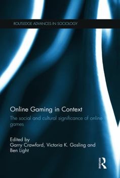 Online Gaming in Context: The Social and Cultural Significance of Online Games - Book  of the Routledge Advances in Sociology