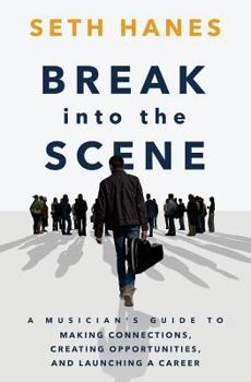 Paperback Break into the Scene: A Musician's Guide to Making Connections, Creating Opportunities, and Launching a Career Book