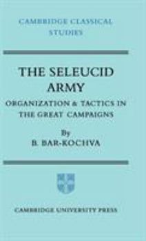 The Seleucid Army: Organisation and Tactics in the Great Campaigns - Book  of the Cambridge Classical Studies