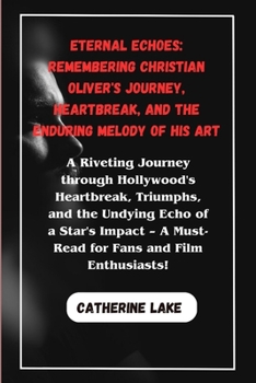 Paperback Eternal Echoes: REMEMBERING CHRISTIAN OLIVER'S JOURNEY, HEARTBREAK, AND THE ENDURING MELODY OF HIS ART.: A Riveting Journey through Ho Book