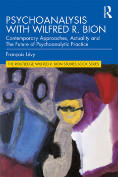 Paperback Psychoanalysis with Wilfred R. Bion: Contemporary Approaches, Actuality and The Future of Psychoanalytic Practice Book