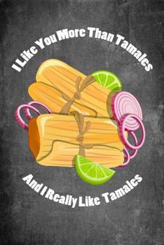 Paperback I Like You More Than Tamales and I Really Like Tamales: Food Composition Book Gag Gift Idea for Valentine's Day, Weddings or Any Romantic Occasion Book