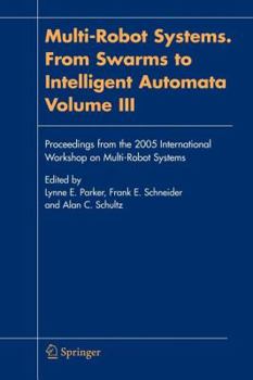 Paperback Multi-Robot Systems. from Swarms to Intelligent Automata, Volume III: Proceedings from the 2005 International Workshop on Multi-Robot Systems Book