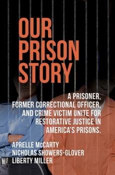 Our Prison Story: A Prisoner, Former Correctional Officer, and Crime Victim Unite for Restorative Justice in America’s Prisons