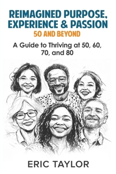 Reimagined Purpose Experience & Passion 50 And Beyond: A guide to thriving at 50, 60, 70, and 80