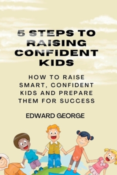 Paperback 5 Steps to Raising Confident Kids: How to raise smart, confident kids and prepare them for success Book