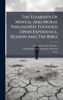Hardcover The Elements Of Mental And Moral Philosophy Founded Upon Experience, Reason And The Bible Book