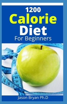Paperback 1200 Calorie Diet for Beginners: Easier to Follow Calorie Diet to Lose Up To 30 Pounds In 30 Days and Keep It Off with ... Meal Plans and Low Carb Rec Book