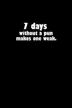 7 Days without a pun makes one weak.: Food Journal | Track your Meals | Eat clean and fit | Breakfast Lunch Diner Snacks | Time Items Serving Cals ... | 110  pages | 6 x 9 in | 15.24 x 22.86 cm