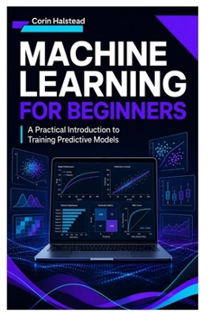 Machine Learning for Beginners: A Practical Introduction to Training Predictive Models