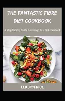 Paperback The Fantastic Fibre Diet Cookbook; A step By Step Guide To Using Fibre Diet cookbook Book