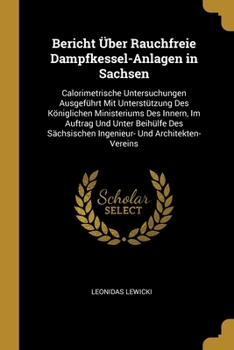 Paperback Bericht Über Rauchfreie Dampfkessel-Anlagen in Sachsen: Calorimetrische Untersuchungen Ausgeführt Mit Unterstützung Des Königlichen Ministeriums Des I [German] Book