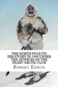 The North Pole Its Discovery in 1909 under the auspices of the Peary Arctic Club