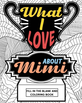 Paperback What I Love About Mimi Coloring Book: Coloring Books for Adults, Mimi Mothers Day gifts, Grandma Coloring Book