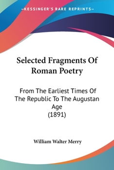 Paperback Selected Fragments Of Roman Poetry: From The Earliest Times Of The Republic To The Augustan Age (1891) Book