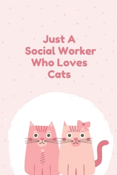 Just A Social Worker Who Loves Cats: Cute Gift For Social Workers | Notebook, Diary, Journal, Composition Book | 6 x 9 College-ruled Notebook