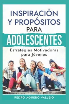 Paperback Inspiración y Propósitos para Adolescentes: Estrategias Motivadoras para Jóvenes Metas y Propósitos de la Juventud del Siglo 21 [Spanish] Book
