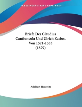 Paperback Briefe Des Claudius Cantiuncula Und Ulrich Zasius, Von 1521-1533 (1879) [German] Book