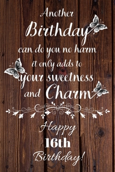 Paperback Another Birthday can do you no harm it only adds to your sweetness and charm Happy 16th Birthday: 16 Year Old Birthday Gift Gratitude Journal / Notebo Book