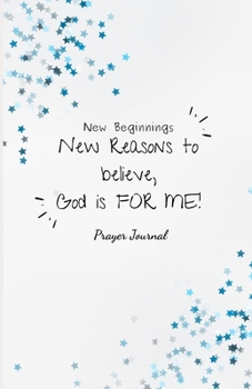 New Beginnings: New Reasons to believe God is for Me: Prayer Journal