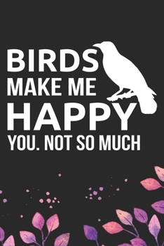 Paperback Birds Make Me Happy You, Not SO Much: Cool Birds Journal Notebook - Birds Lover Gifts Line Journal - Funny Bird Notebook - Bird Journal for Kids. 6 x Book