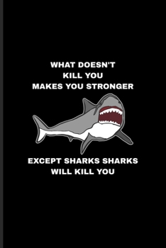 Paperback What Doesn't Kill You Makes You Stronger Except Sharks Sharks Will Kill You: Rowing Kayak & Canoe Journal For Marine Biologist & Sea Animals Lover - 6 Book