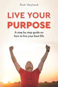 Paperback Live Your Purpose: A Step by Step Guide on How to Live Your Best Life Book