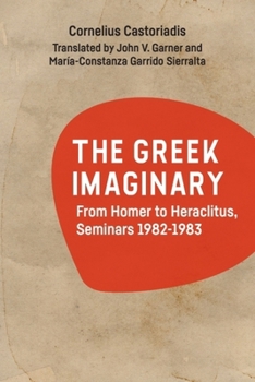 Hardcover The Greek Imaginary: From Homer to Heraclitus, Seminars 1982-1983 Book