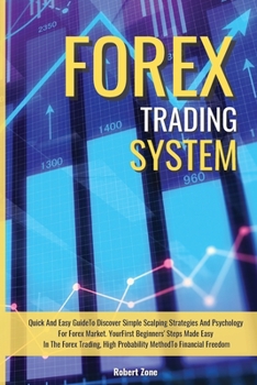 Paperback Forex Trading System: Quick And Easy Guide To Discover Simple Scalping Strategies And Psychology For Forex Market. Your First Beginners' Ste Book