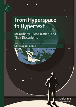 Hardcover From Hyperspace to Hypertext: Masculinity, Globalization, and Their Discontents Book