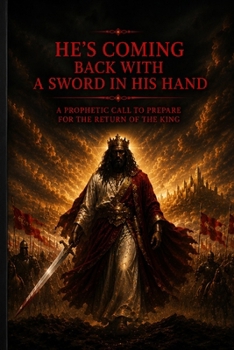He’s Coming Back With a Sword in His Hand: A Prophetic Call to Prepare for the Return of the King