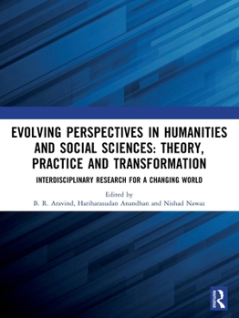 Paperback Evolving Perspectives in Humanities and Social Sciences: Theory, Practice and Transformation: Interdisciplinary Research for a Changing World Book